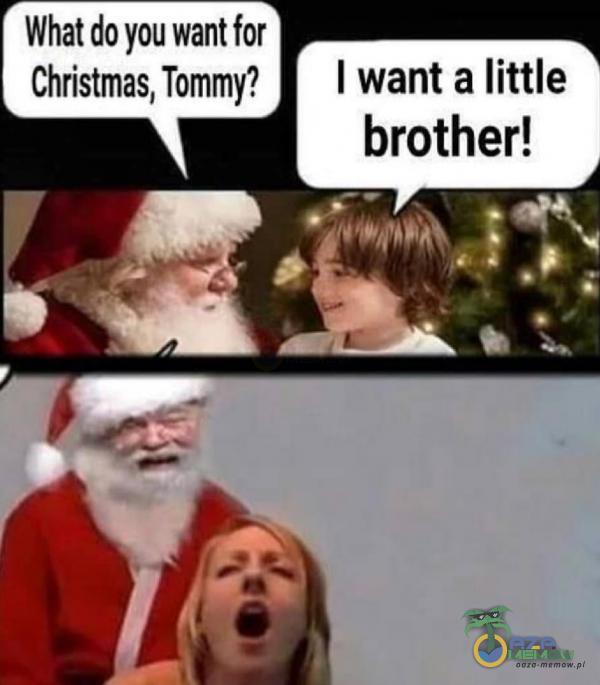 What do you want for Christmas, Tommy? I want a little brother!