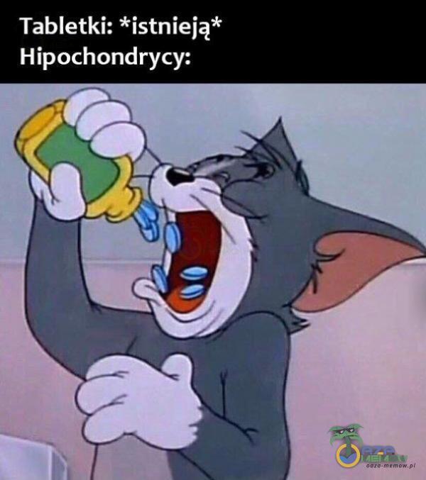 Tabletki: *istnieją* Hipochondrycy: