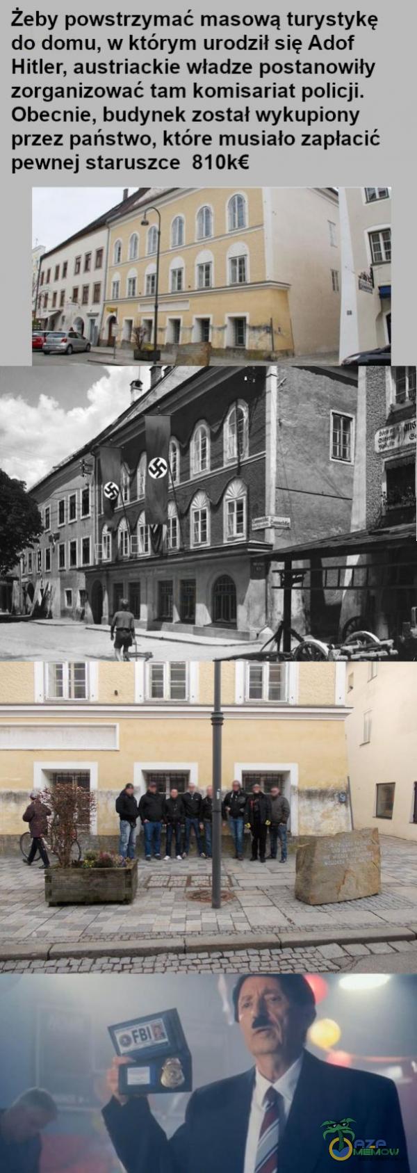  Żeby powstrzymać masową turystykę do domu, w którym urodził się Adof Hitler, austriackie władze postanowiły zorganizować tam komisariat policji. Obecnie, budynek został wykupiony przez państwo, które musiało zapłacić pewnej staruszce...