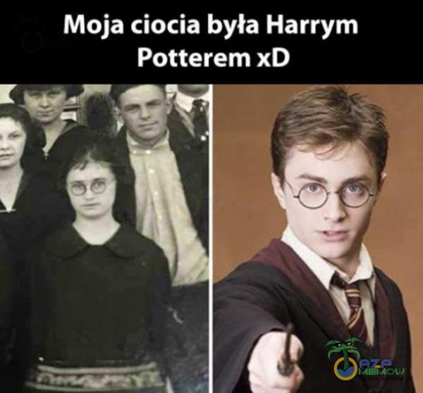 Moja ciocia była Harrym Potterem xD