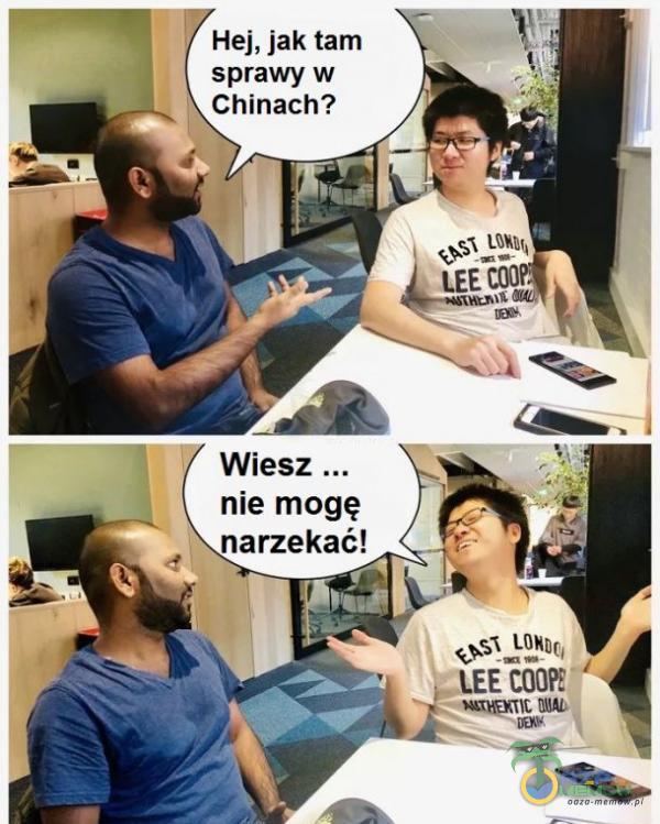 Hej, jak tam sprawy w Chinach? Wiesz ... nie mogę narzekać! LEE