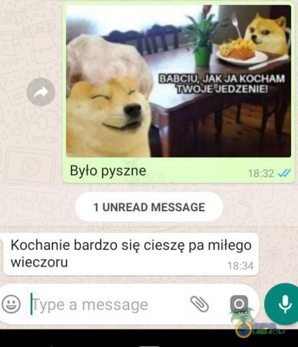 Było pyszne JAK JA KOCHAM TWOJE UEDZENIE! 18:32 u 1 UNREAD MESSAGE Kochanie bardzo się cieszę pa miłego wieczoru trype a message 18:34