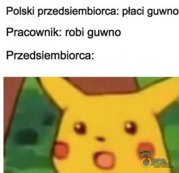 Polski przedsiembiorca: płaci guwno Pracownik: robi guwno Przedsiembiorca: EE «i a
