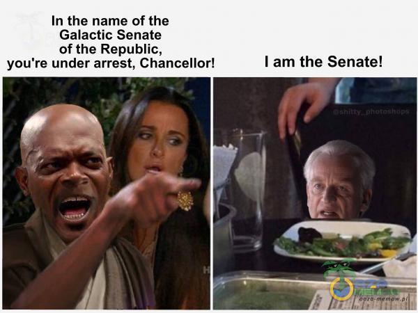 In the name of the am the Senate! Galactic Senate of the Republic, łou re under arrest, Chancellor!