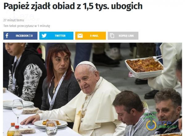 Papież zjadł obiad z 1,5 tys. ubogich 27 minut temu Ten tekst przeczytasz W minutę f TwrnE* E•WL