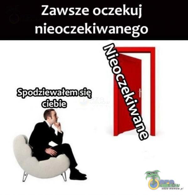 Zawsze oczekuj nieoczekiwanego Spodziewałem się ciebie