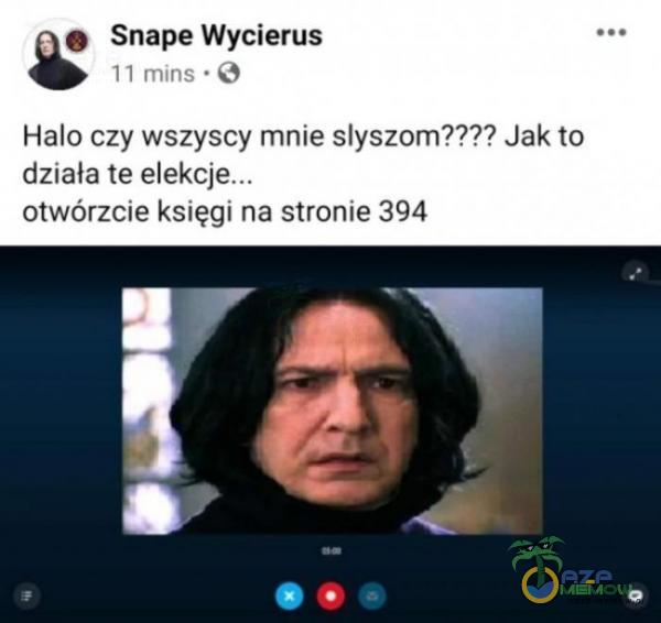 PY Snape Wycierus I mine 43 Halo czy wszyscy mnie słyszom???? Jak to działą te otwórzcie księgi na stronie 394 MA.