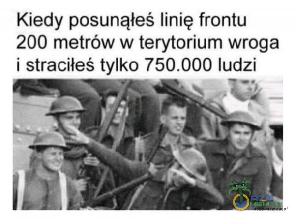 Kiedy posunąłeś linię frontu 200 metrów w terytorium wroga i straciłeś tylko ludzi
