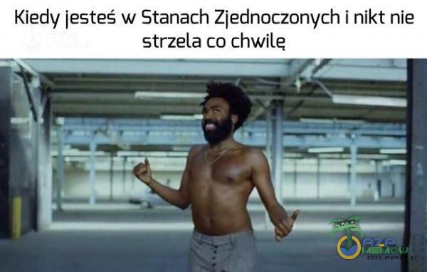 Kiedy jesteś w Stanach Zjednoczonych i nikt nie strzela co chwilę