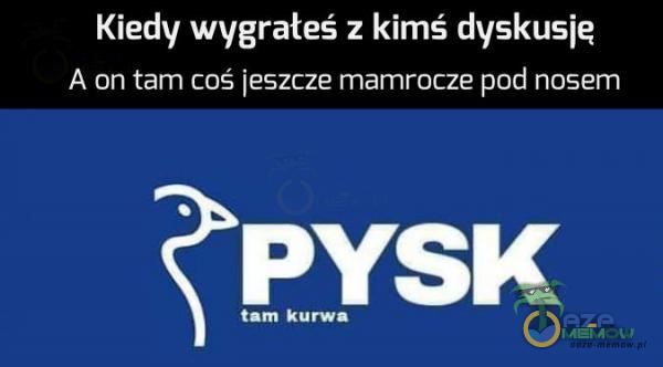 Kiedy wygrałeś z kimś dyskusję A an tarm coś IE SZHE marmrocze pOd hasem AL,Ś k ZeLAkża)