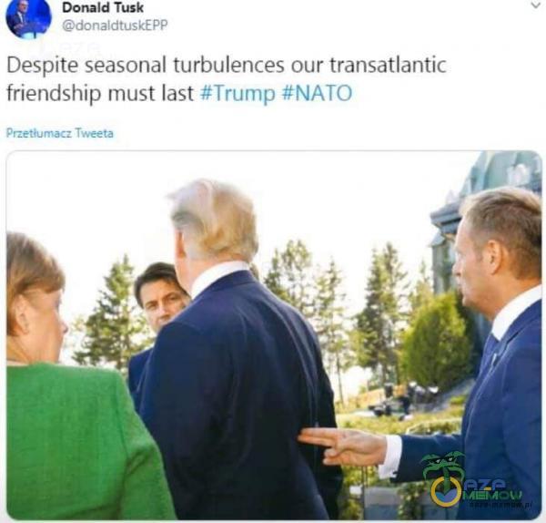 Donald Tusk donaldtuskEPP Despite seasonal turbulences our transatlantic friendship must last #Trump #NATO Przetłumacz Tweeta