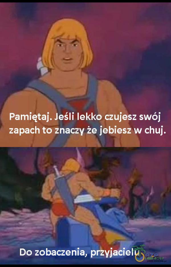 Pamiętaj. Jeśli lekka eaui csz swój zapachto znaczy że je***sz w c**j.