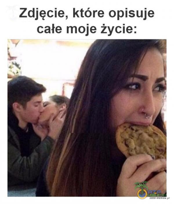 Zdjęcie, które opisuje całe moje życie: