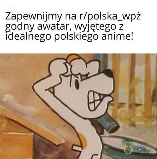 Zapewnijmy na r/polska_wpż godny awatar, wyjętego z Idealnego polskiego anime!