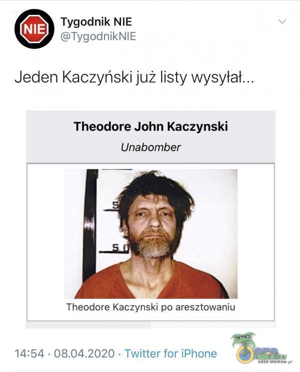 GE Tygodnik NIE ©TygodnikNIiE Jeden Kaczyński już listy wysyłał... Theodore John Kaczynski Unabomber Theodore Kaczynski po aresztowaniu 14:54 « - Twitter for iPhone
