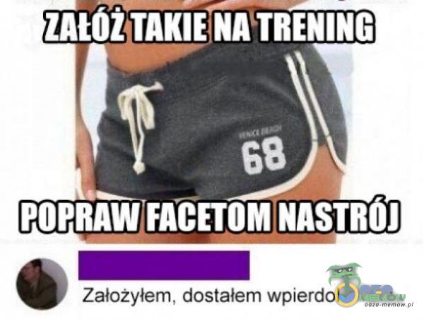 znož TRENING 68 POPRAW FACETOM NASTROJ Założyłem, dostałem wp***dol