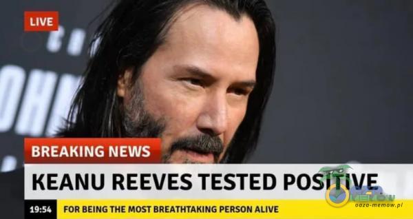 BREAKING NEWS KEANU REEVES TESTED POSITIVE POLNY rORAEINE THE MOST