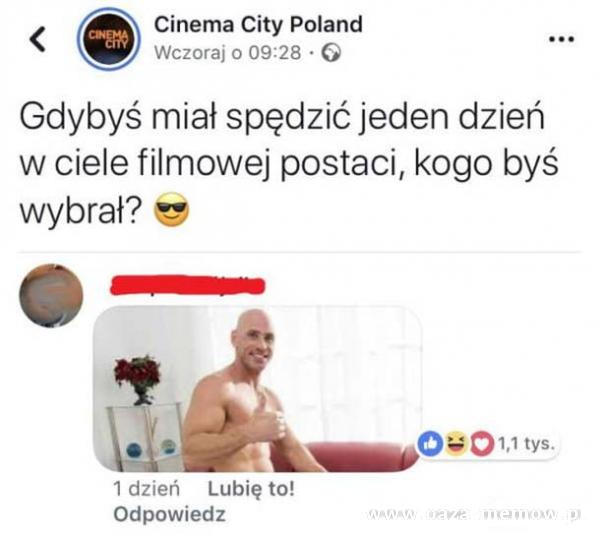  Cinema City Poland Wczoraj 0 09:28 • G Gdybyś miał spędzić jeden dzień w ciele filmowej postaci, kogo byś wybrał? 1 dzień Lubię to!...