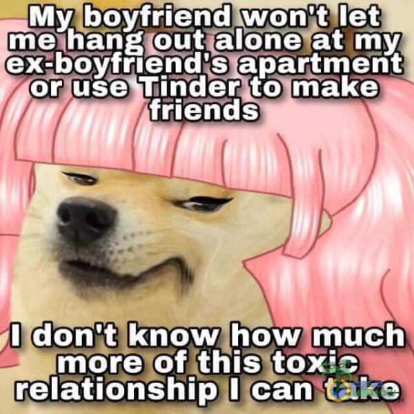  'My boyfriend won't let at my ex-boyfrłendts aparțment or use Tinder to make friends 11 don',t know how much morelofîthis toxic relationship I...