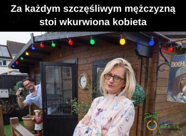 Za każdym szczęśliwym mężczyzną stoi wkurwiona kobieta