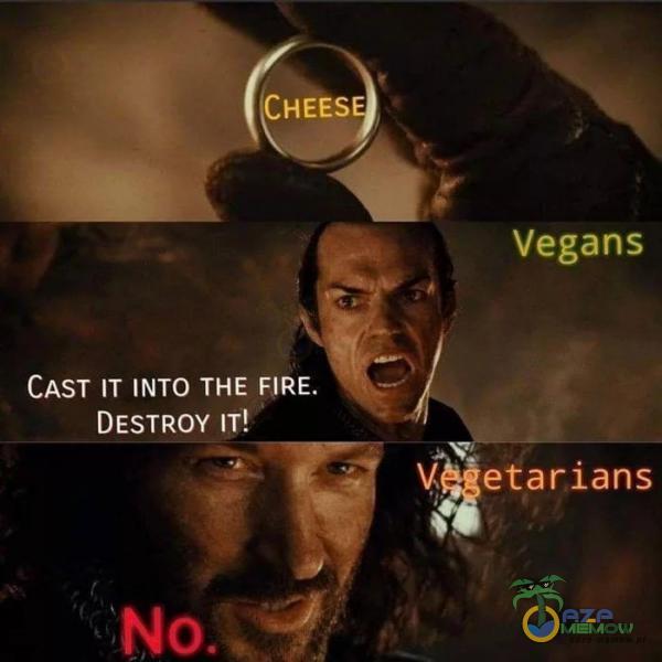 CHEES Vegans CAST IT INTO THE FIRE. DESTROY IT! etarians