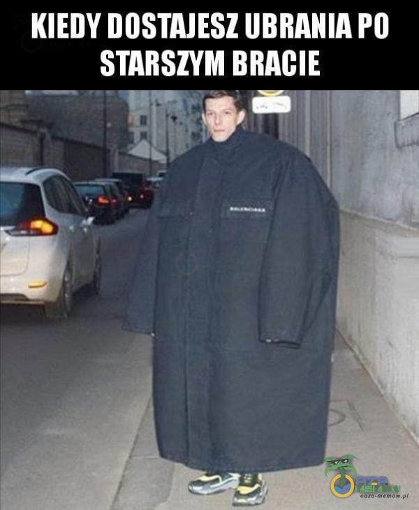 KIEDY DOSTAJESZ UBRANIA PO STARSZYM BRACIE