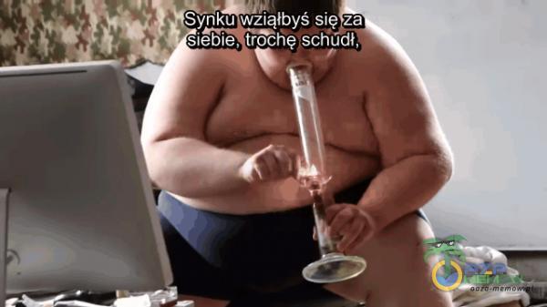 Synku wziąłbyś się za siebie, trochę schudł,