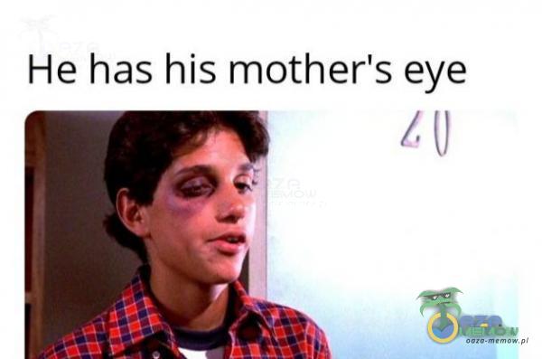 He has his mother s eye