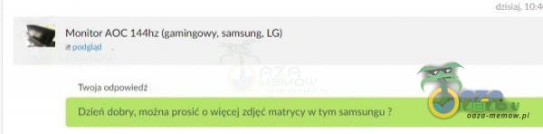 Monitor AOC 144hz (gamingowy, Samsung. LGI TWOia Dzien dotxy, można prosie o więcej zdjęć matrycy w tym samsungu ?