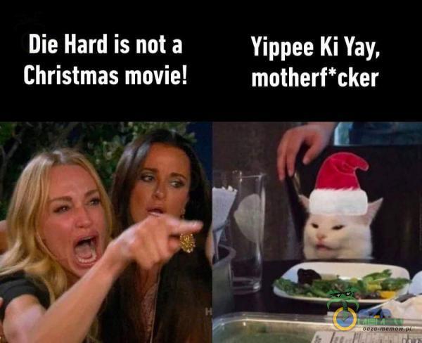 Die Hard is not a Christmas movie! Yippee Ki Yay, motherf*cker