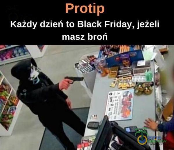 Protip Każdy dzień to Black Friday, jeżeli masz broń