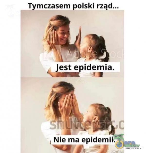 Tymczasem polski rzą ! jest zpidemia, . z yC , Nie ma epidemii. EF. *Eo