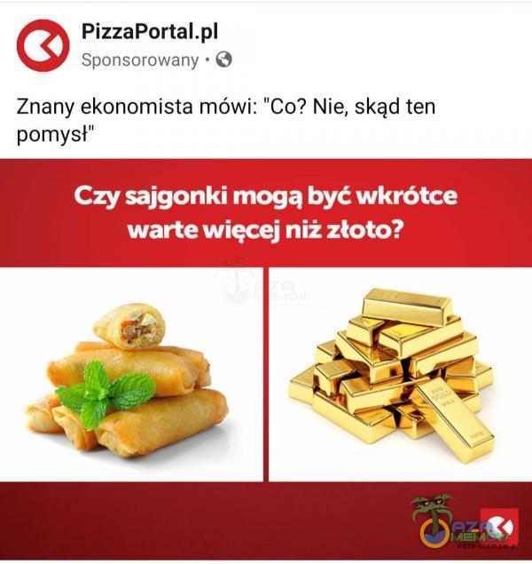 PizzaPortal Sponsorowany • O Znany ekonomista mówi: Co? Nie, skąd ten pomysł Czy sajgonki mogą być wkrótce warte więcej niż złoto?