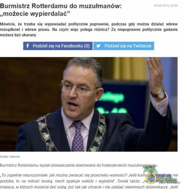   Burmistrz Rotterdamu do muzułmanów: „możecie wypi***alać” 0909 2015, 2205 Mówicie. Że trzóa Siq wypowiadać politycznie poprawnie. podczas gdy można działać wbrew i wbrew prawu. Na czym więc polega różnica? Za niepoprawne...