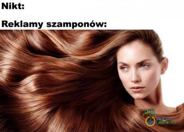 Nikt: Reklamy szamponów: