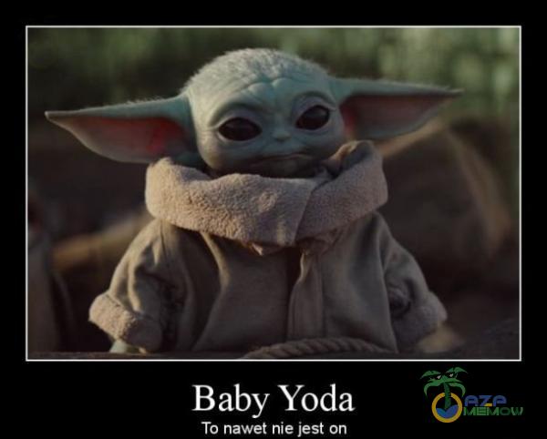 Baby Yoda To nawet nie jest on