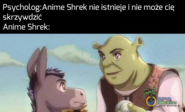 Psycholog: Anime Shrek nie istniejei nie możecie: skrzywdzić Anime Shrek: