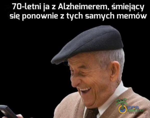 WII-letni |a : Alzheimerem, śmiejący się ponownie z tych samych memów I I - K _.›..,