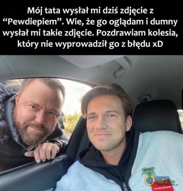 Mój tata wysłał mi dziś zdjęcie z Pewdiepiem”. Wie, że go oglądam i dumny wysłał mi takie zdjęcie. Pozdrawiam kolesia, który nie wyprowadził go z błędu xD