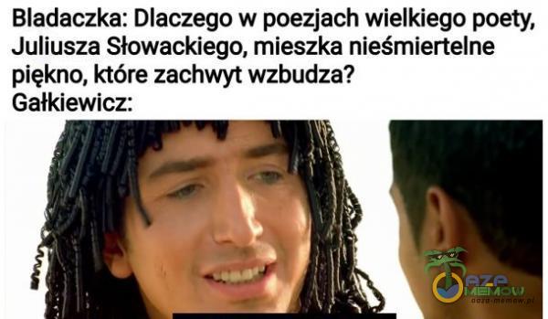 Bladaczka: Dlaczego w poezjach wielkiego poety, Juliusza Słowackiego, mieszka nieśmiertelne piękno, które zachwyt wzbudza? Gałkiewicz: