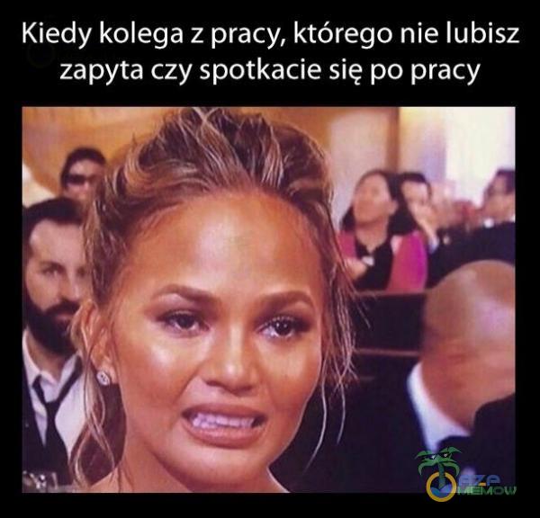 Kiedy kolega z pracy, którego nie lubisz zapyta czy spotkacie się po pracy