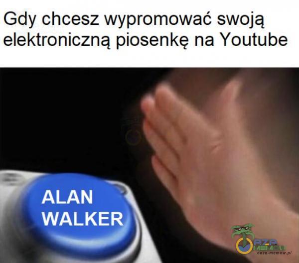 Gdy chcesz wypromować swoją elektroniczną piosenkę na Youtube ALAN WALKER