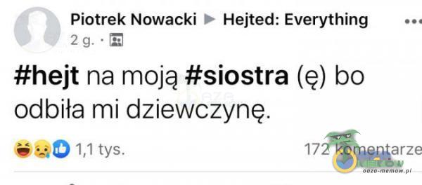 Piotrek Nowacki ›— Heited: Everything i ; ~B #hejt na moją #siostra (ę) bo odbiła mi dziewczynę. 35013 th I.”komr_n. ..—„›._