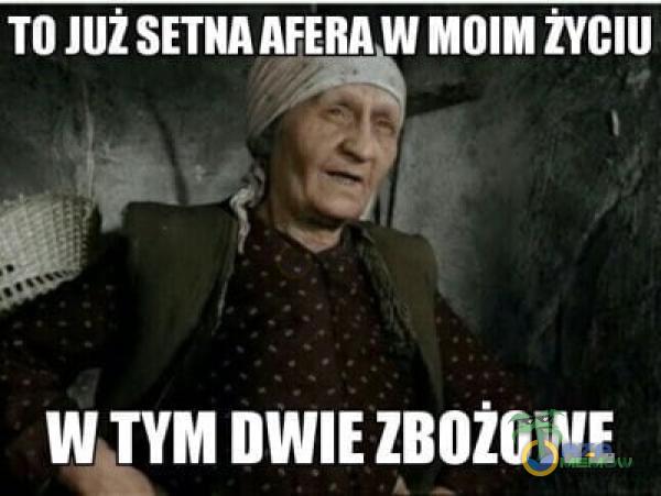 TO SETNA AFERA W MOIM žYClU W TYM ZBOŽOWE