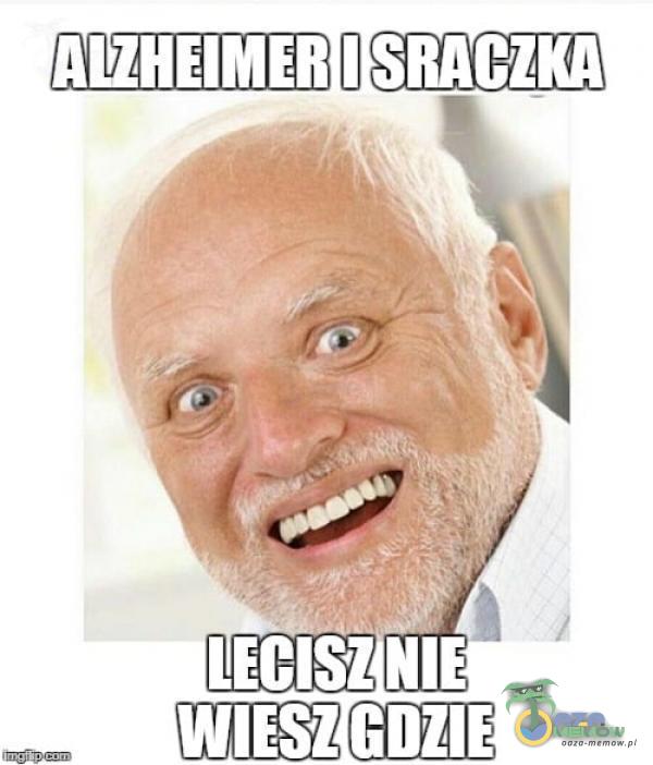 ALZHEIMER I SRACZ***LECISZ NIE WIESZ GDZIE