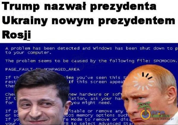   Trump nazwał prezydenta Ukrainy nowym prezydentem Rosji A problem has been detected and has been shut down to p to your The problem seems to be caused by the fol file: PAGE_FAUVȚ«•• • E A r est t he• chec •ime you•ve seen this If t...