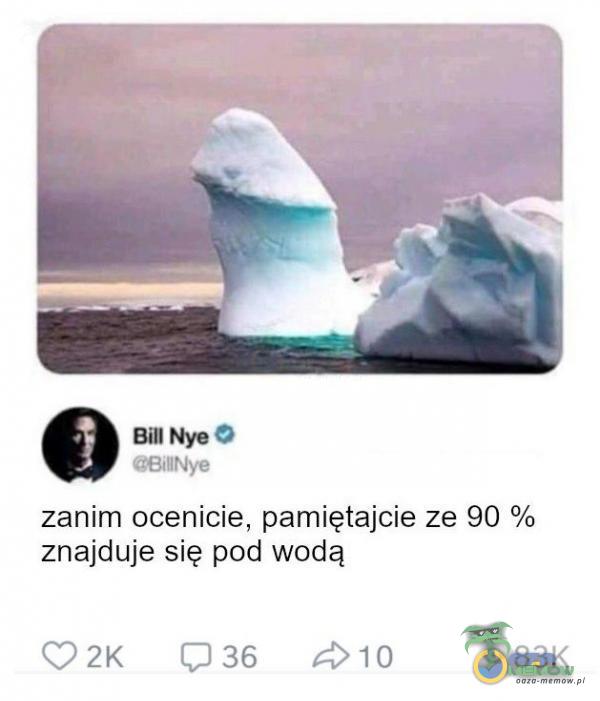 Bill Nyeo zanim ocenicie, pamiętajcie ze 90 % znajduje się pod wodą 036 0 83K