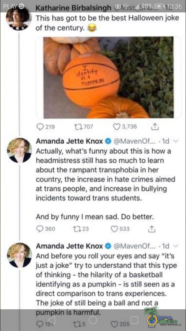   ó ș- 18:36 This has got to be the best Halloween joke of the century. 0 219 ta 707 0 3,736 Amanda Jette Knox O • ld v Actually, whaťs funny about this is how a headmistress Still has so much to learn about the rampant transphobia in her...