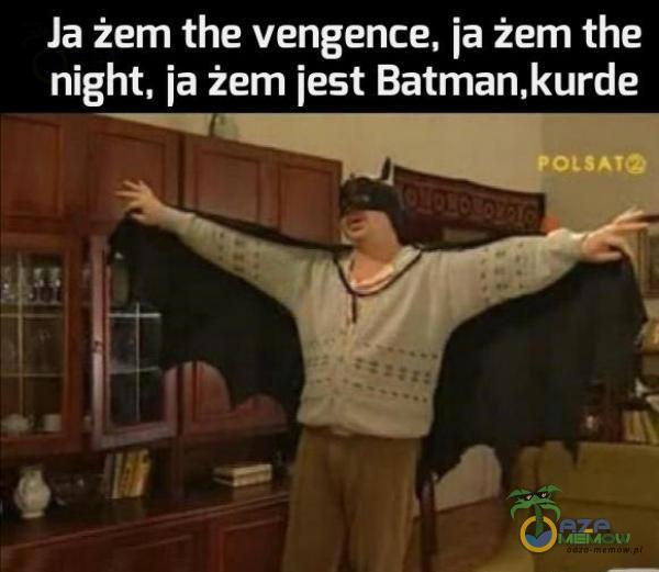 Ja żem the vengence, ja żem the night, ja żem jest Batman,kurde