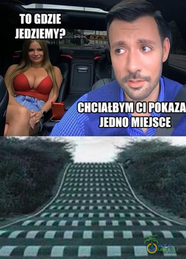 TO GDZIE JEDZIEMY? CHCINBYM CI POKAZA JEDNO MIEJSCE